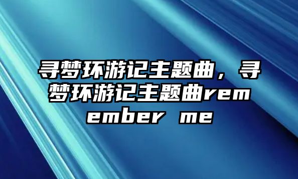 尋夢環(huán)游記主題曲，尋夢環(huán)游記主題曲remember me