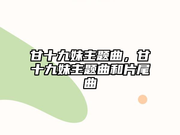 甘十九妹主題曲，甘十九妹主題曲和片尾曲