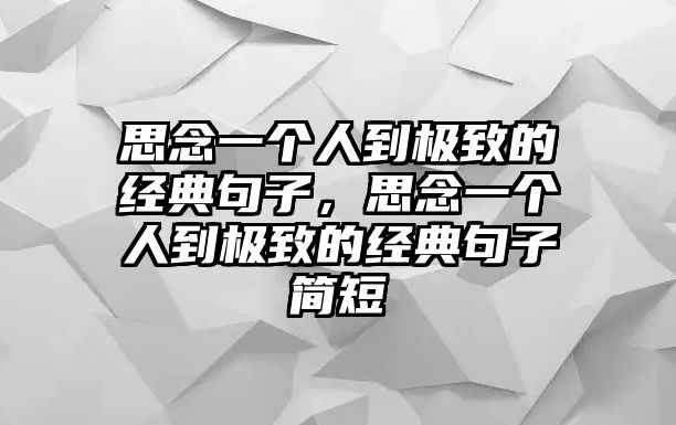 思念一個人到極致的經(jīng)典句子，思念一個人到極致的經(jīng)典句子簡短