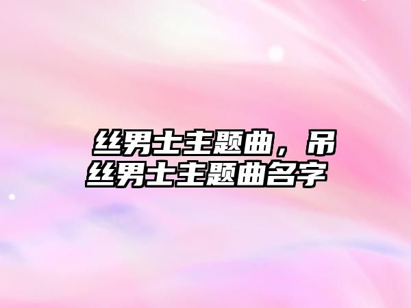 屌絲男士主題曲，吊絲男士主題曲名字