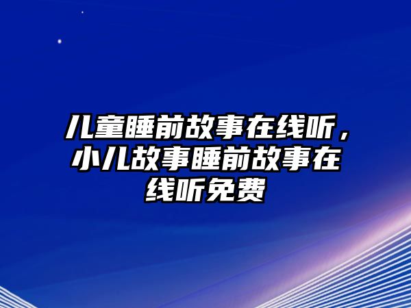 兒童睡前故事在線聽，小兒故事睡前故事在線聽免費(fèi)