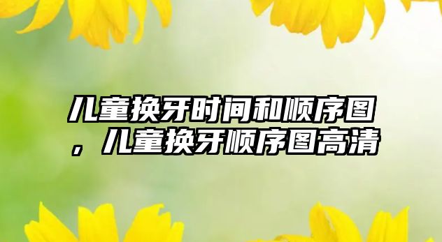 兒童換牙時間和順序圖，兒童換牙順序圖高清