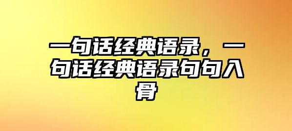 一句話經(jīng)典語錄，一句話經(jīng)典語錄句句入骨