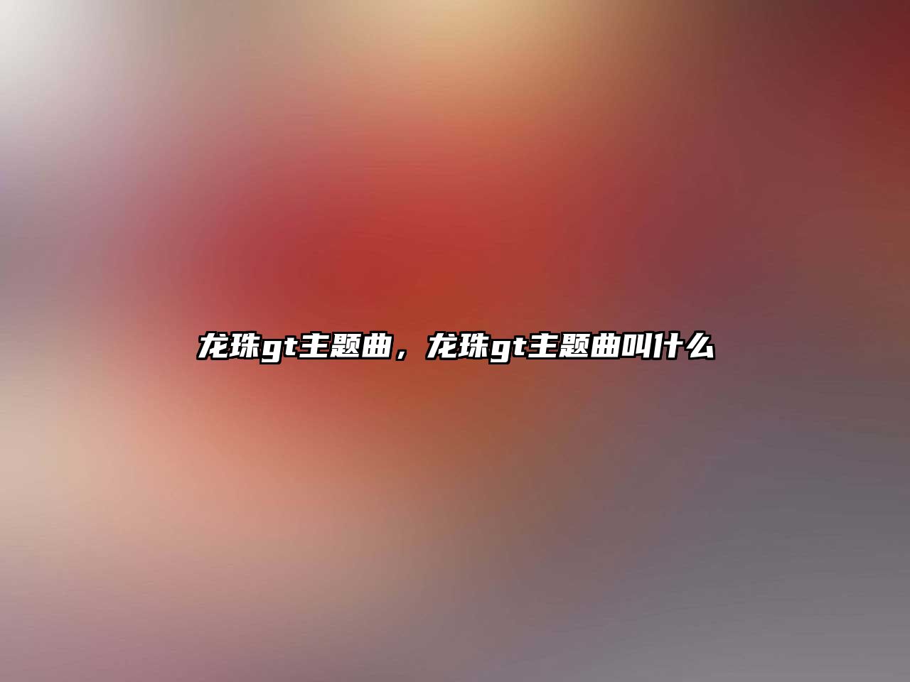 龍珠gt主題曲，龍珠gt主題曲叫什么