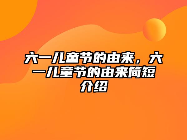 六一兒童節(jié)的由來，六一兒童節(jié)的由來簡短介紹