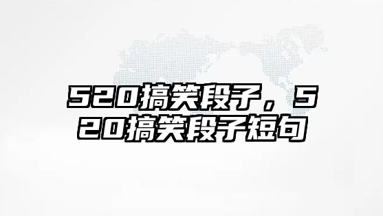 520搞笑段子，520搞笑段子短句