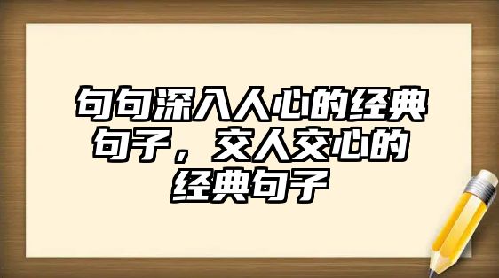 句句深入人心的經(jīng)典句子，交人交心的經(jīng)典句子