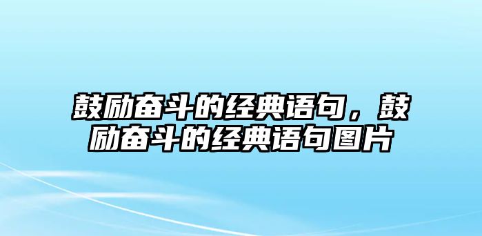 鼓勵奮斗的經(jīng)典語句，鼓勵奮斗的經(jīng)典語句圖片