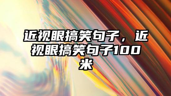 近視眼搞笑句子，近視眼搞笑句子100米