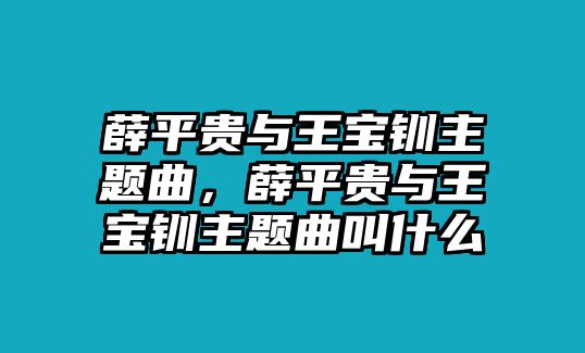 薛平貴與王寶釧主題曲，薛平貴與王寶釧主題曲叫什么