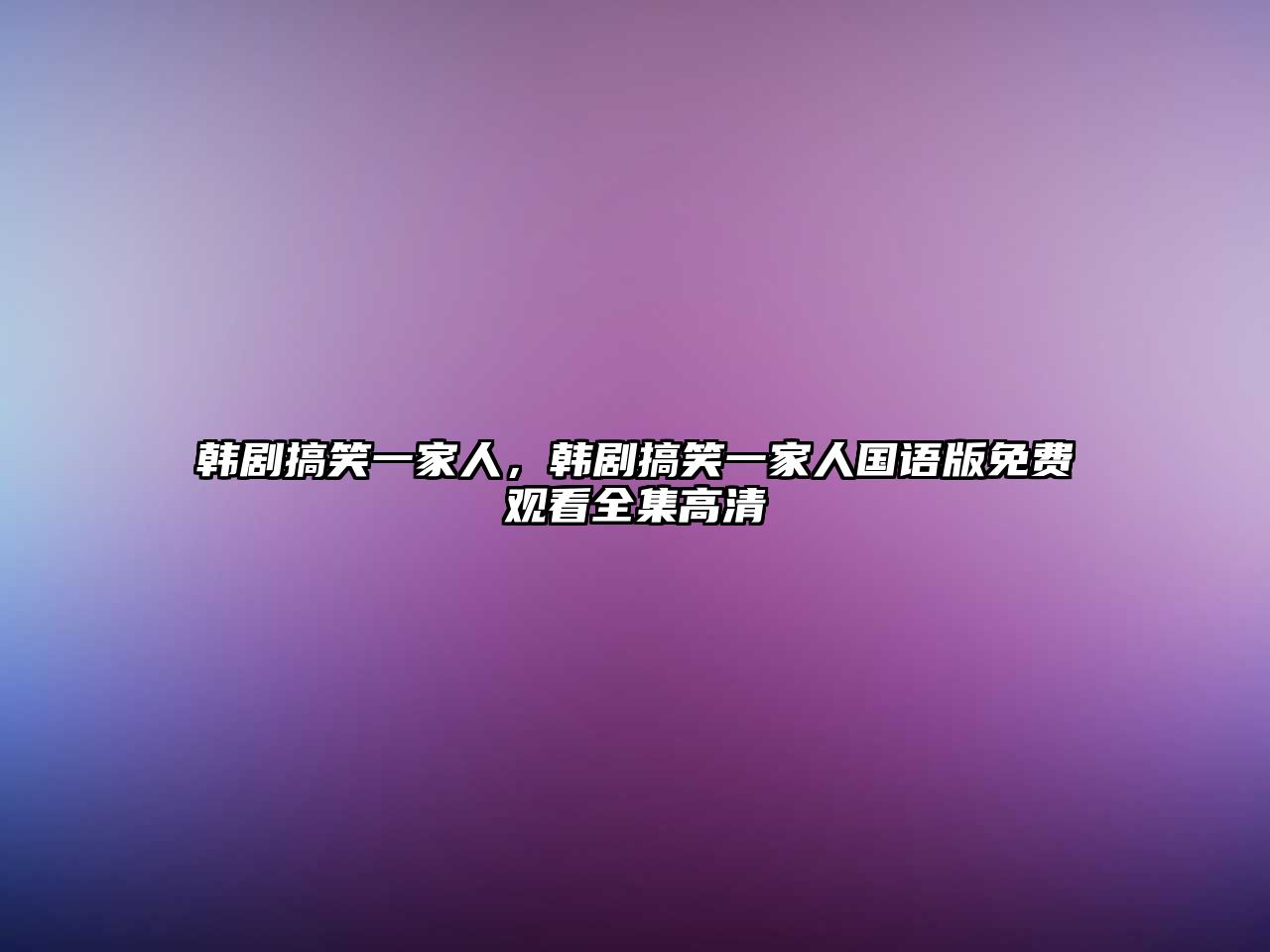 韓劇搞笑一家人，韓劇搞笑一家人國(guó)語(yǔ)版免費(fèi)觀看全集高清