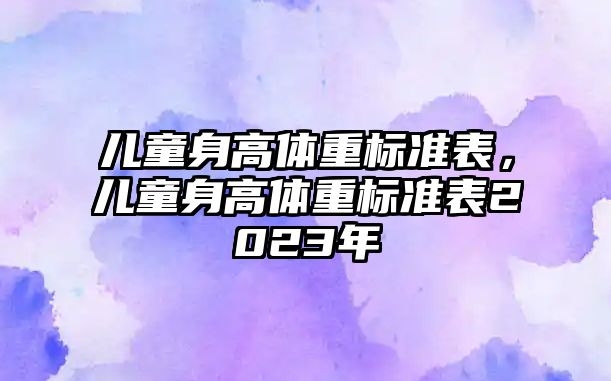 兒童身高體重標準表，兒童身高體重標準表2023年