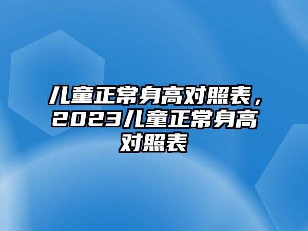 兒童正常身高對照表，2023兒童正常身高對照表