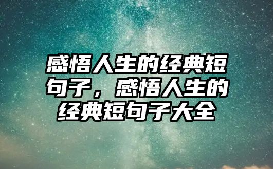 感悟人生的經(jīng)典短句子，感悟人生的經(jīng)典短句子大全