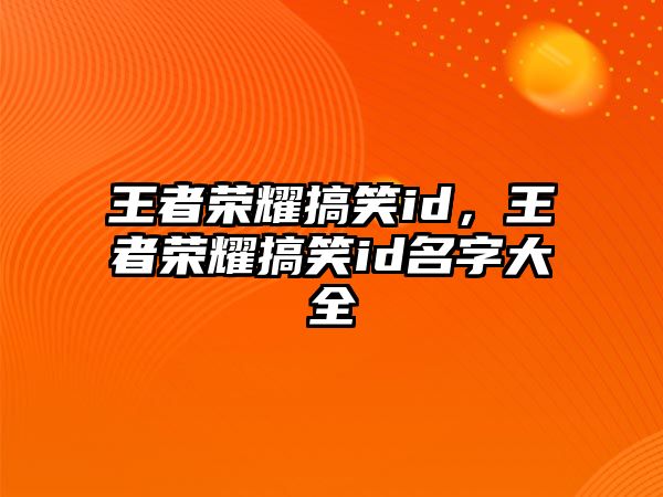 王者榮耀搞笑id，王者榮耀搞笑id名字大全