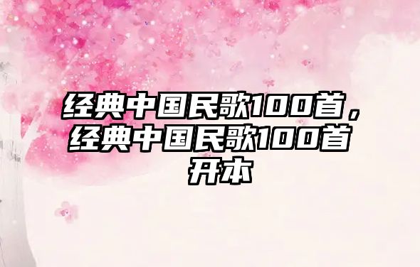 經(jīng)典中國民歌100首，經(jīng)典中國民歌100首 開本