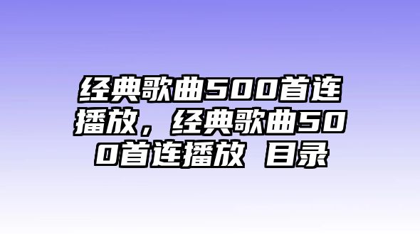 經(jīng)典歌曲500首連播放，經(jīng)典歌曲500首連播放 目錄