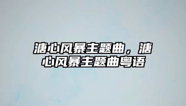 溏心風(fēng)暴主題曲，溏心風(fēng)暴主題曲粵語