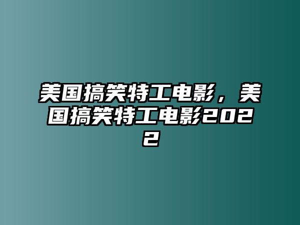 美國搞笑特工電影，美國搞笑特工電影2022