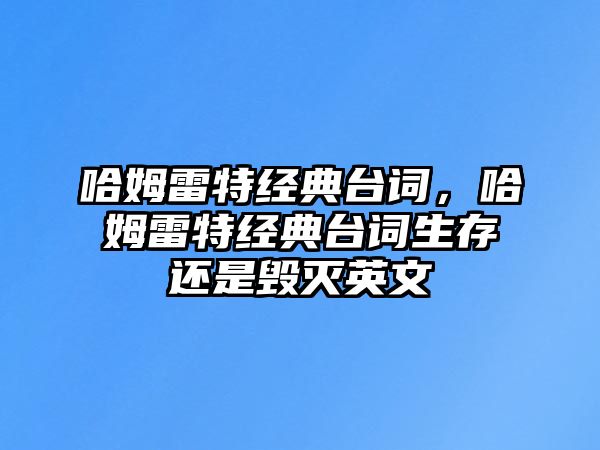 哈姆雷特經(jīng)典臺詞，哈姆雷特經(jīng)典臺詞生存還是毀滅英文