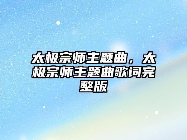 太極宗師主題曲，太極宗師主題曲歌詞完整版