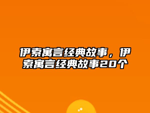 伊索寓言經(jīng)典故事，伊索寓言經(jīng)典故事20個