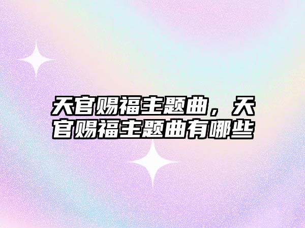 天官賜福主題曲，天官賜福主題曲有哪些