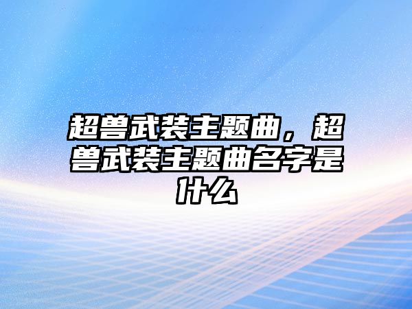 超獸武裝主題曲，超獸武裝主題曲名字是什么