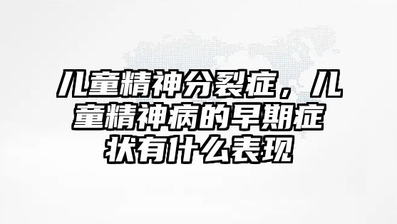 兒童精神分裂癥，兒童精神病的早期癥狀有什么表現(xiàn)