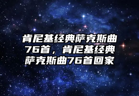 肯尼基經(jīng)典薩克斯曲76首，肯尼基經(jīng)典薩克斯曲76首回家