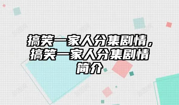 搞笑一家人分集劇情，搞笑一家人分集劇情簡介