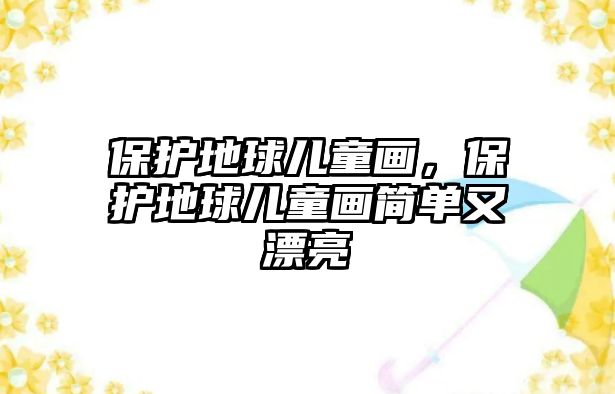 保護(hù)地球兒童畫，保護(hù)地球兒童畫簡單又漂亮