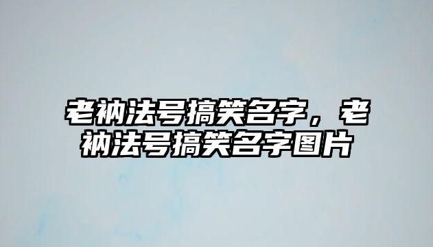 老衲法號(hào)搞笑名字，老衲法號(hào)搞笑名字圖片