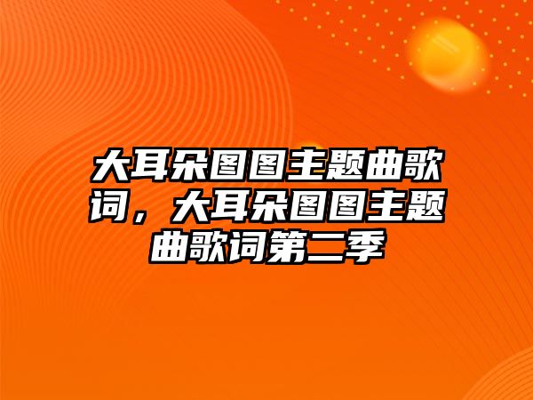 大耳朵圖圖主題曲歌詞，大耳朵圖圖主題曲歌詞第二季