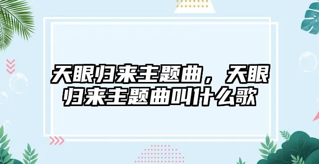 天眼歸來主題曲，天眼歸來主題曲叫什么歌