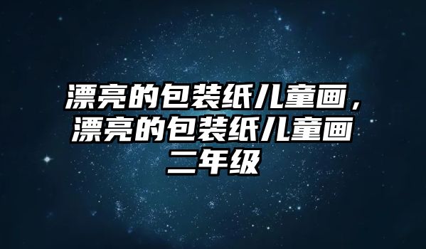 漂亮的包裝紙兒童畫，漂亮的包裝紙兒童畫二年級