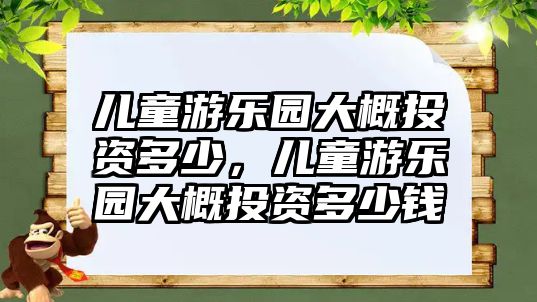 兒童游樂園大概投資多少，兒童游樂園大概投資多少錢