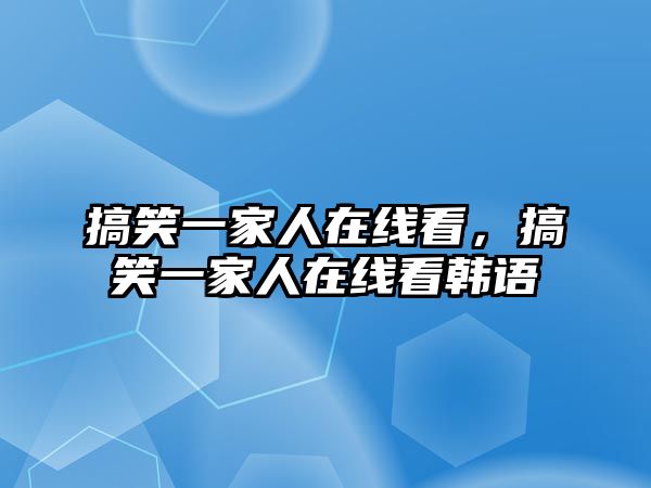 搞笑一家人在線看，搞笑一家人在線看韓語