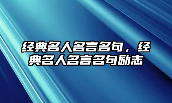 經(jīng)典名人名言名句，經(jīng)典名人名言名句勵志