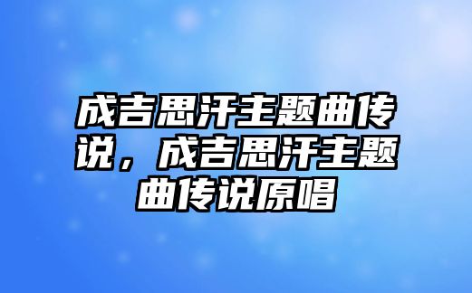 成吉思汗主題曲傳說，成吉思汗主題曲傳說原唱