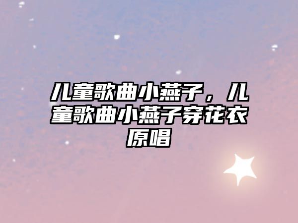 兒童歌曲小燕子，兒童歌曲小燕子穿花衣原唱