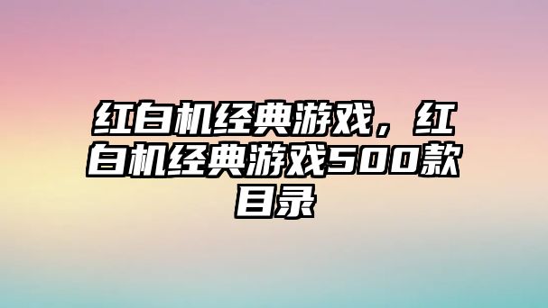 紅白機經(jīng)典游戲，紅白機經(jīng)典游戲500款目錄