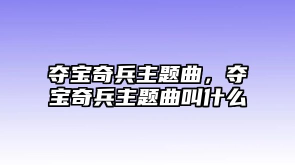 奪寶奇兵主題曲，奪寶奇兵主題曲叫什么