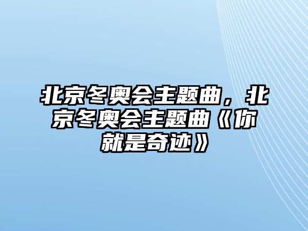 北京冬奧會(huì)主題曲，北京冬奧會(huì)主題曲《你就是奇跡》