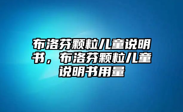 布洛芬顆粒兒童說明書，布洛芬顆粒兒童說明書用量