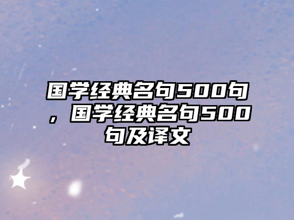 國(guó)學(xué)經(jīng)典名句500句，國(guó)學(xué)經(jīng)典名句500句及譯文