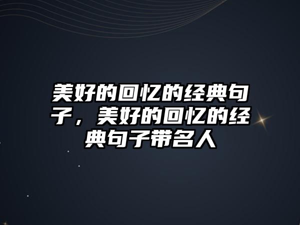 美好的回憶的經(jīng)典句子，美好的回憶的經(jīng)典句子帶名人