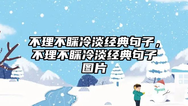 不理不睬冷淡經(jīng)典句子，不理不睬冷淡經(jīng)典句子圖片