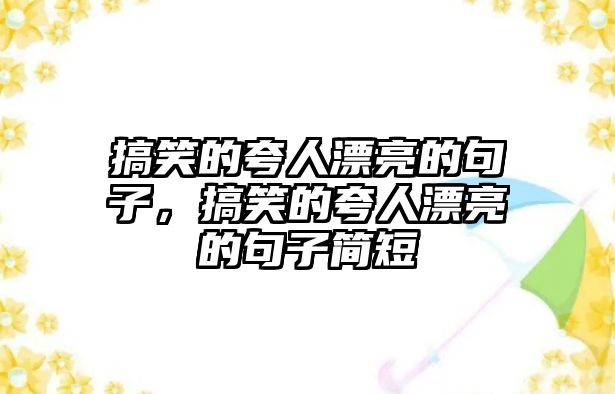 搞笑的夸人漂亮的句子，搞笑的夸人漂亮的句子簡短