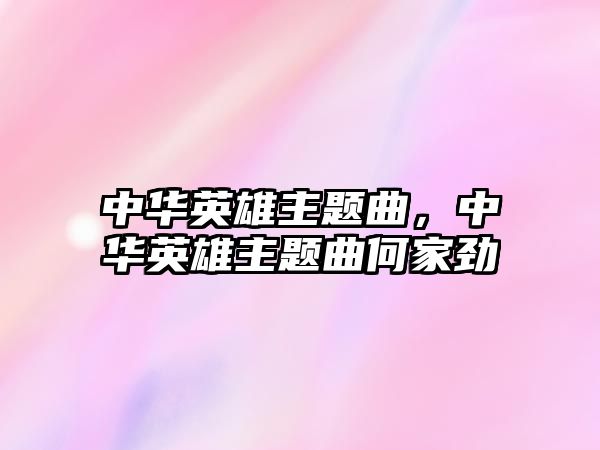 中華英雄主題曲，中華英雄主題曲何家勁